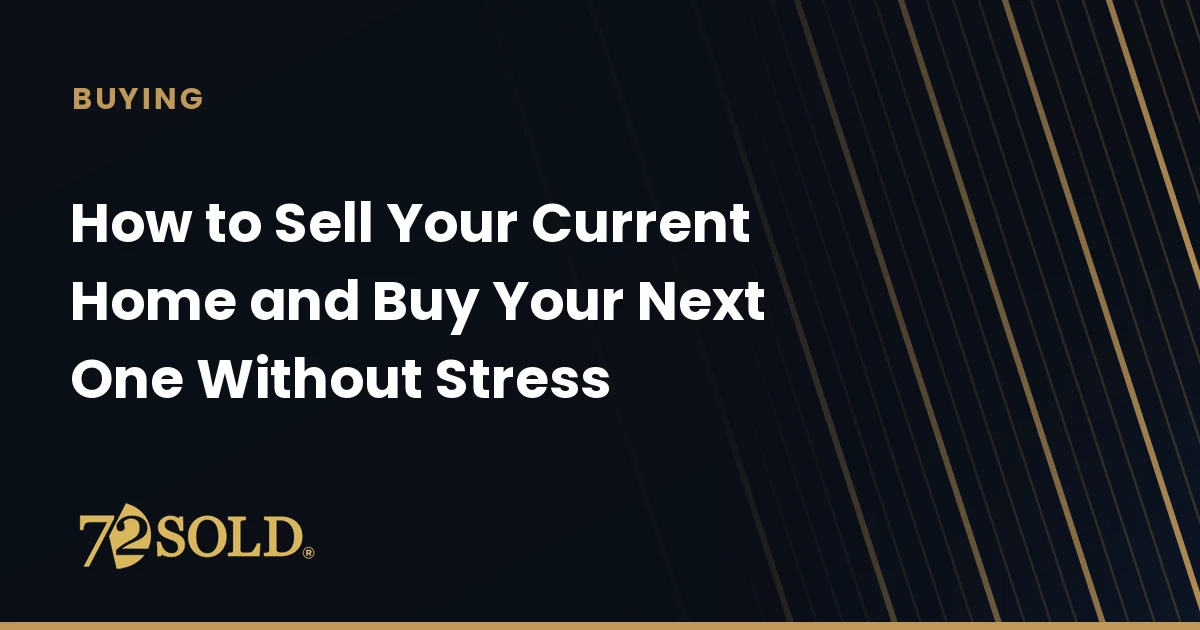 How to Sell Your Current Home and Buy Your Next One Without Stress