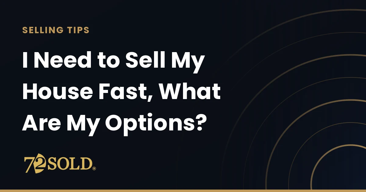I Need to Sell My House Fast, What Are My Options?