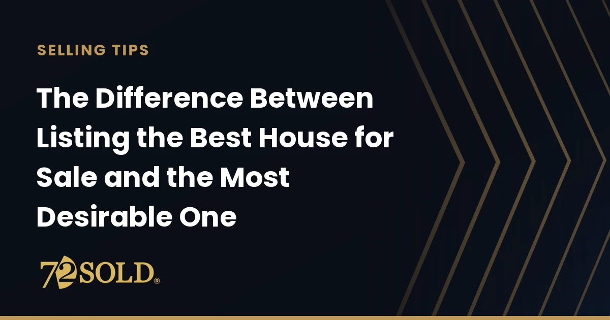 The Difference Between Listing the Best House for Sale and the Most Desirable One
